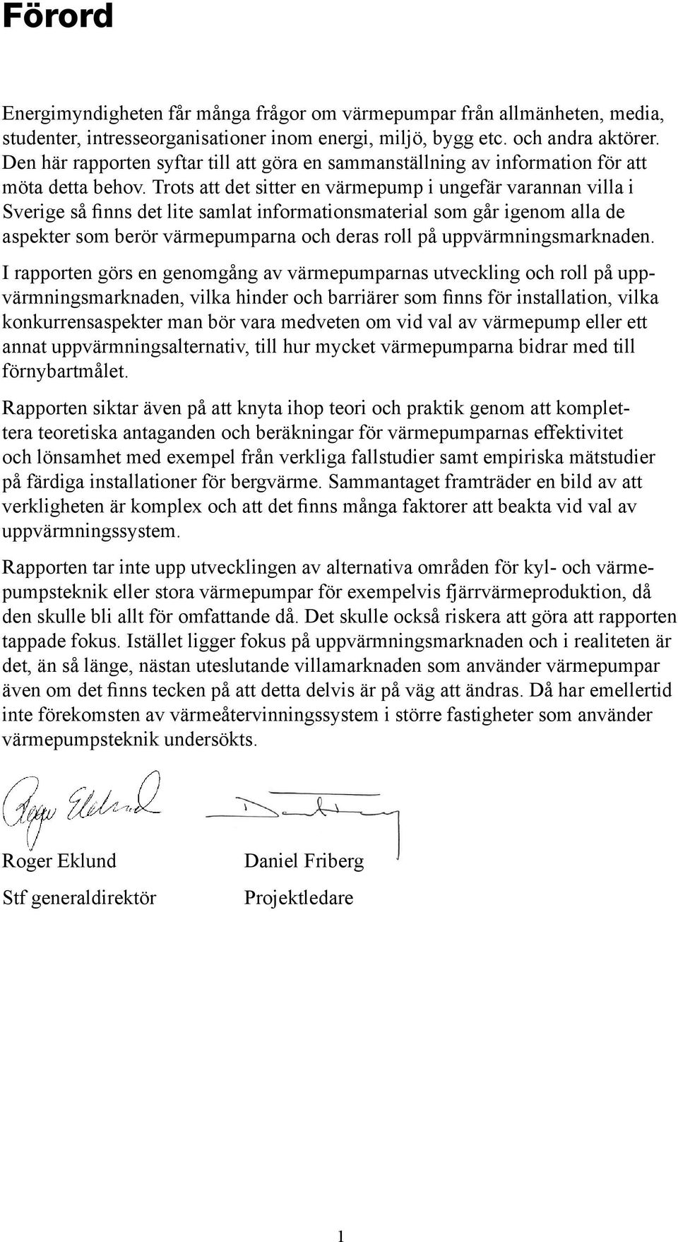 Trots att det sitter en värmepump i ungefär varannan villa i Sverige så finns det lite samlat informationsmaterial som går igenom alla de aspekter som berör värmepumparna och deras roll på