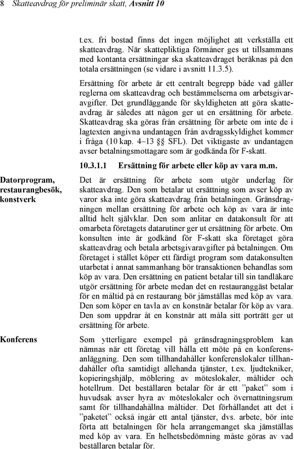 Ersättning för arbete är ett centralt begrepp både vad gäller reglerna om skatteavdrag och bestämmelserna om arbetsgivaravgifter.