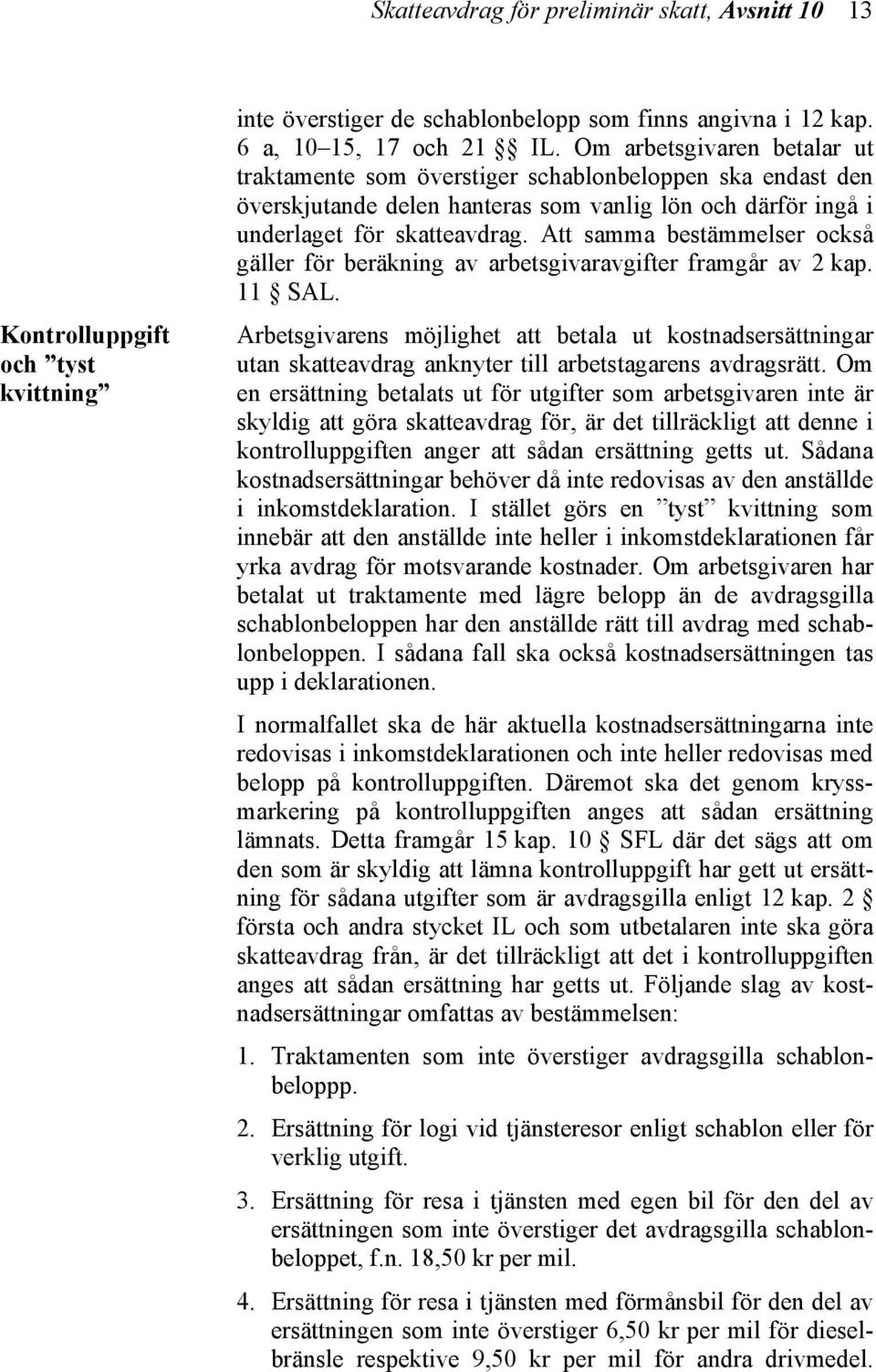 Att samma bestämmelser också gäller för beräkning av arbetsgivaravgifter framgår av 2 kap. 11 SAL.