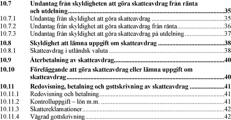 ..40 10.10 Föreläggande att göra skatteavdrag eller lämna uppgift om skatteavdrag...40 10.11 Redovisning, betalning och gottskrivning av skatteavdrag...41 10.11.1 Redovisning och betalning.