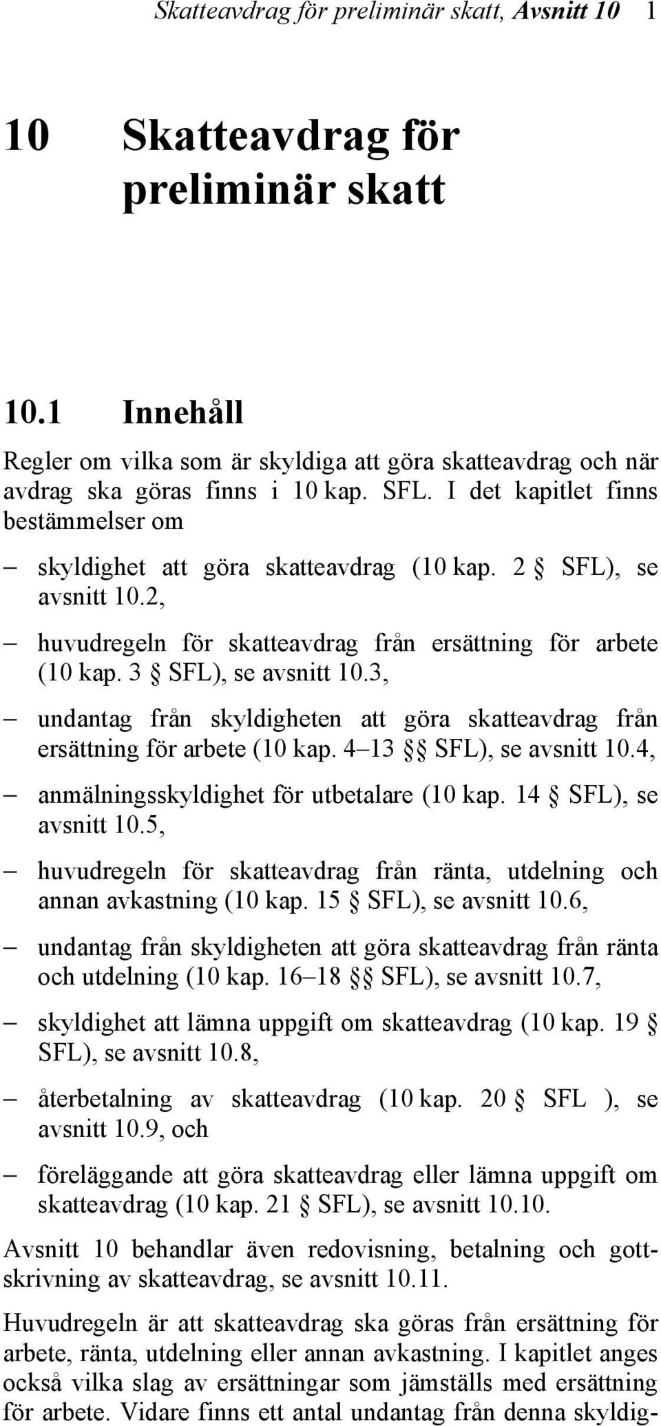 3, undantag från skyldigheten att göra skatteavdrag från ersättning för arbete (10 kap. 4 13 SFL), se avsnitt 10.4, anmälningsskyldighet för utbetalare (10 kap. 14 SFL), se avsnitt 10.