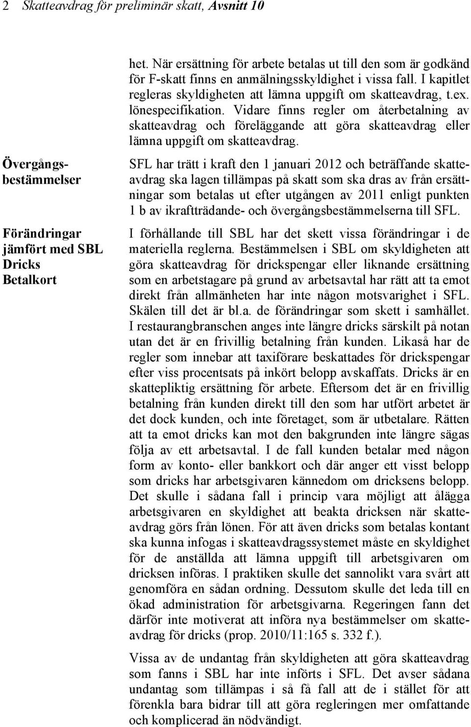 lönespecifikation. Vidare finns regler om återbetalning av skatteavdrag och föreläggande att göra skatteavdrag eller lämna uppgift om skatteavdrag.