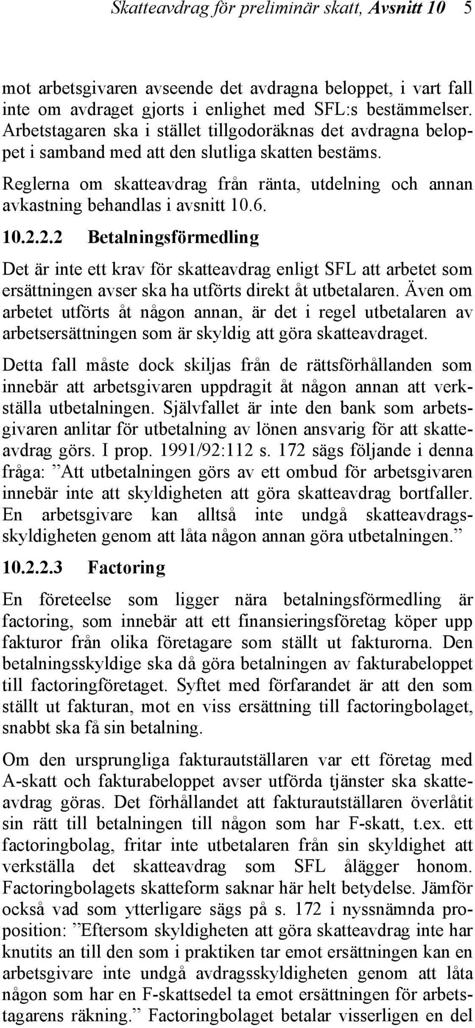 Reglerna om skatteavdrag från ränta, utdelning och annan avkastning behandlas i avsnitt 10.6. 10.2.