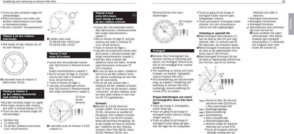 Visning av tidszon på den vridbara innertavlan med vertikal ring. Dra den vertikala ringen () uppåt. Vrid ringen medurs eller moturs och ställ in önskad tidszon (T).