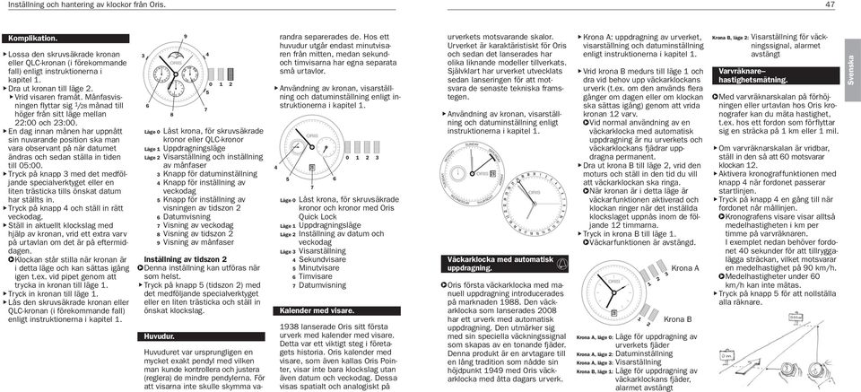 En dag innan månen har uppnått sin nuvarande position ska man vara observant på när datumet ändras och sedan ställa in tiden till 0:00.