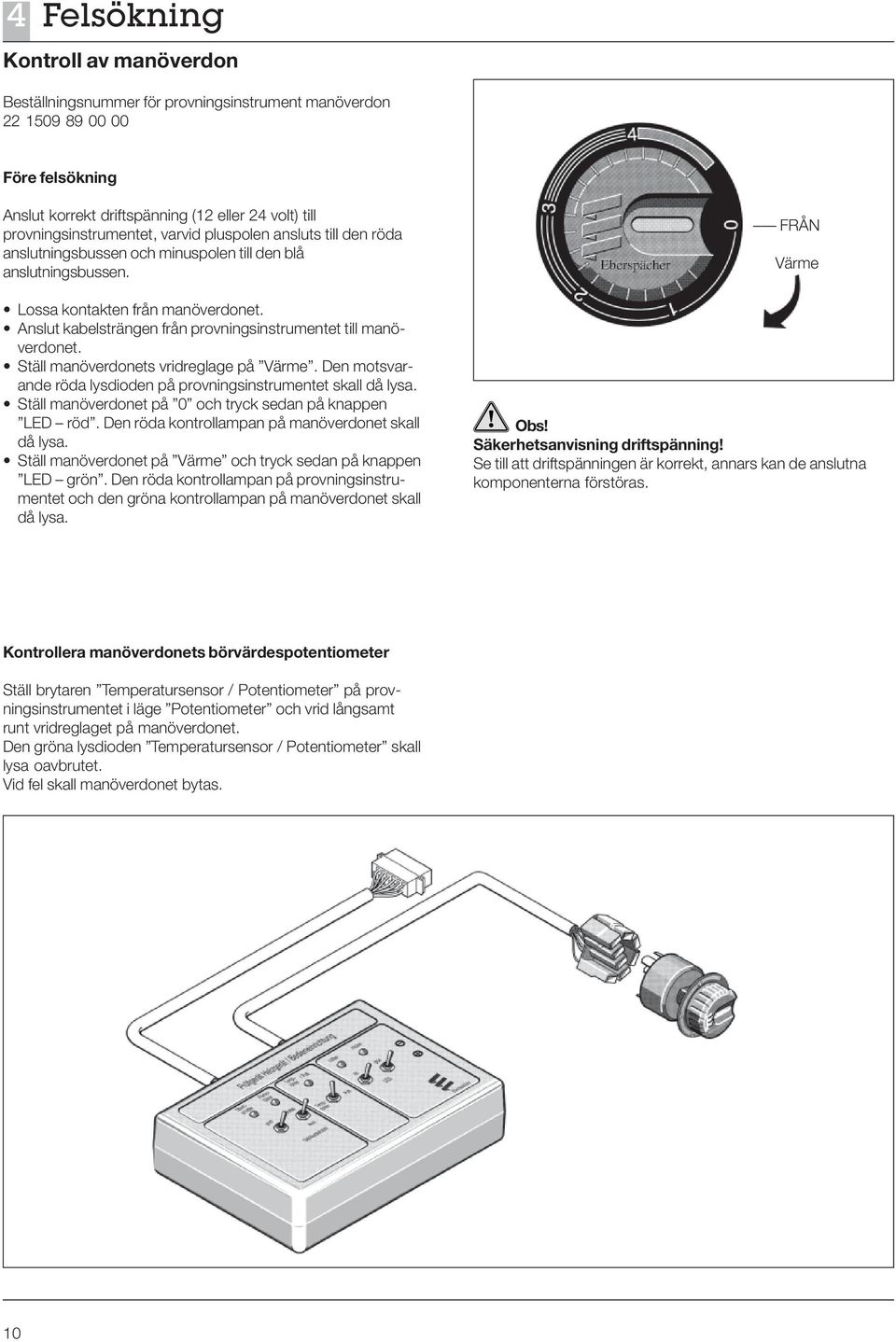 Anslut kabelsträngen från provningsinstrumentet till manöverdonet. Ställ manöverdonets vridreglage på Värme. Den motsvarande röda lysdioden på provningsinstrumentet skall då lysa.