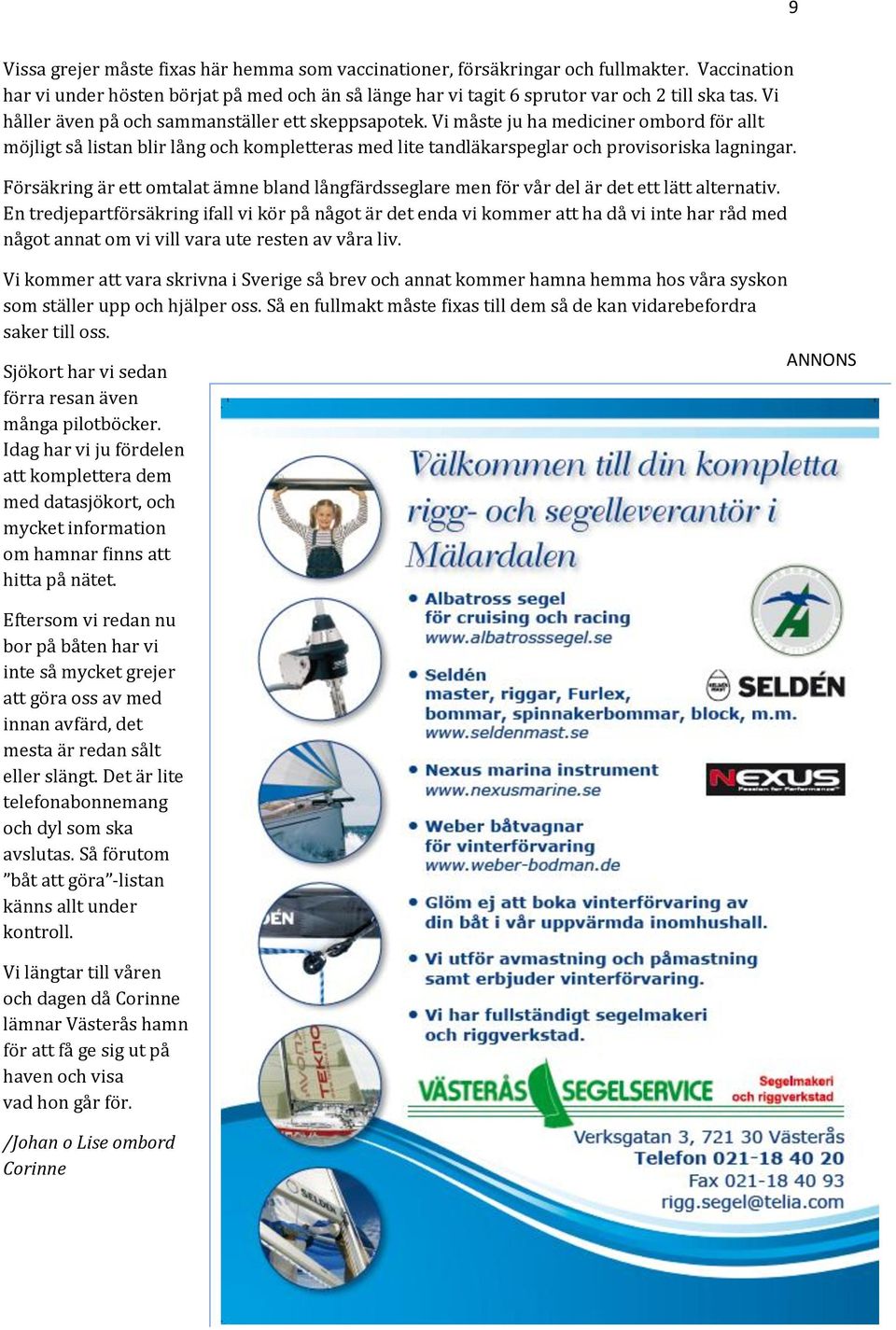 Försäkring är ett omtalat ämne bland långfärdsseglare men för vår del är det ett lätt alternativ.