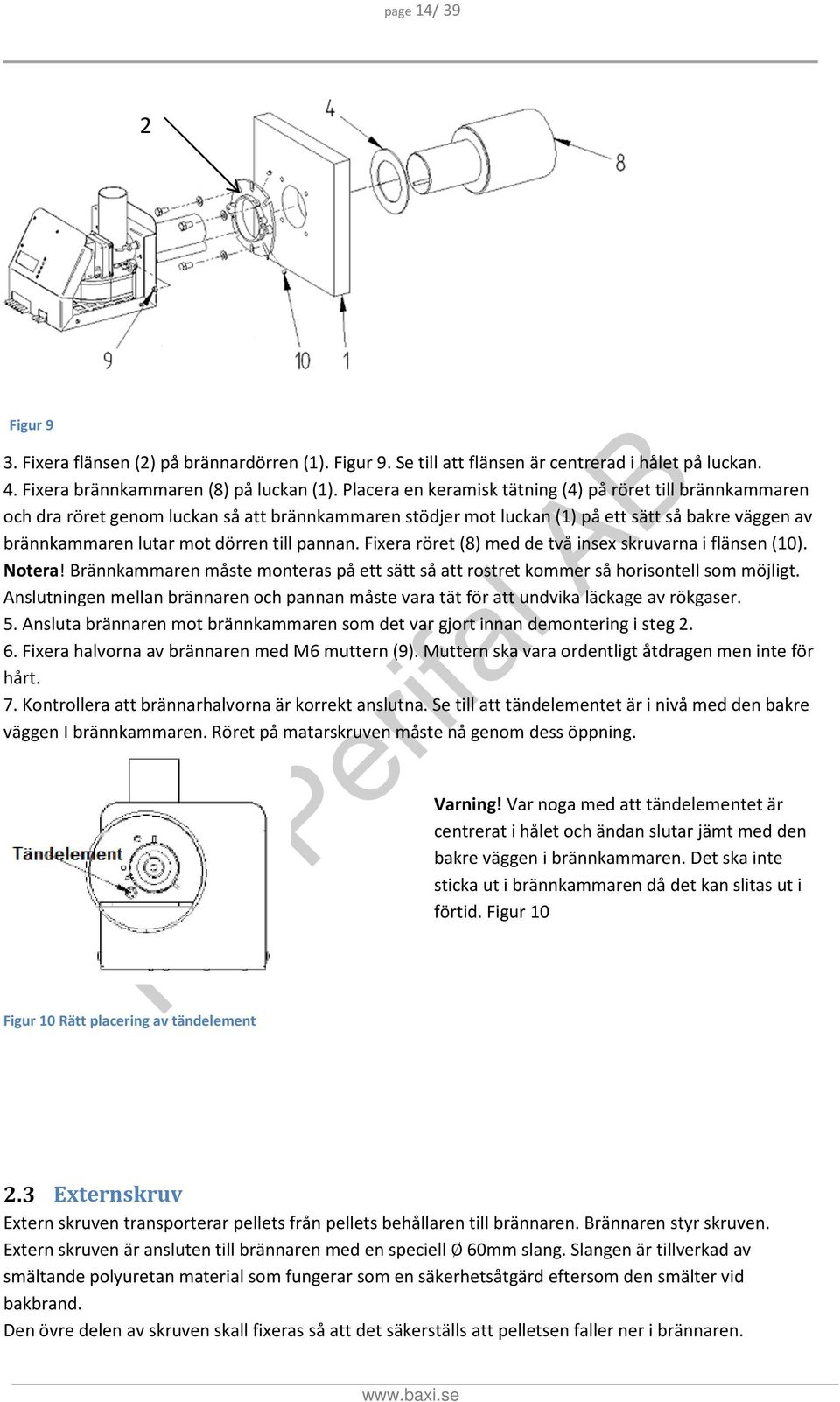 pannan. Fixera röret (8) med de två insex skruvarna i flänsen (10). Notera! Brännkammaren måste monteras på ett sätt så att rostret kommer så horisontell som möjligt.