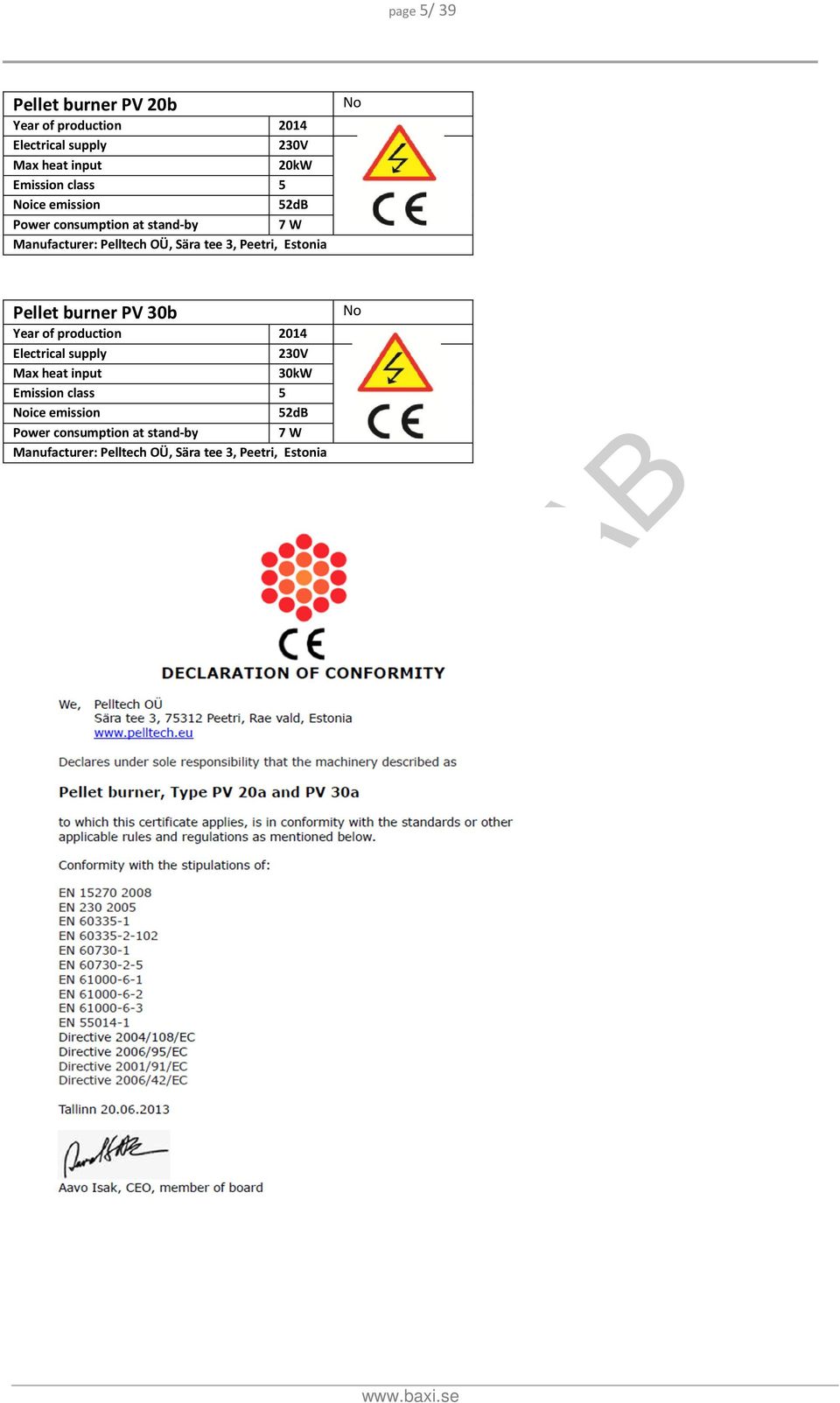 Estonia No Pellet burner PV 30b Year of production 2014 Electrical supply 230V Max heat input 30kW Emission 