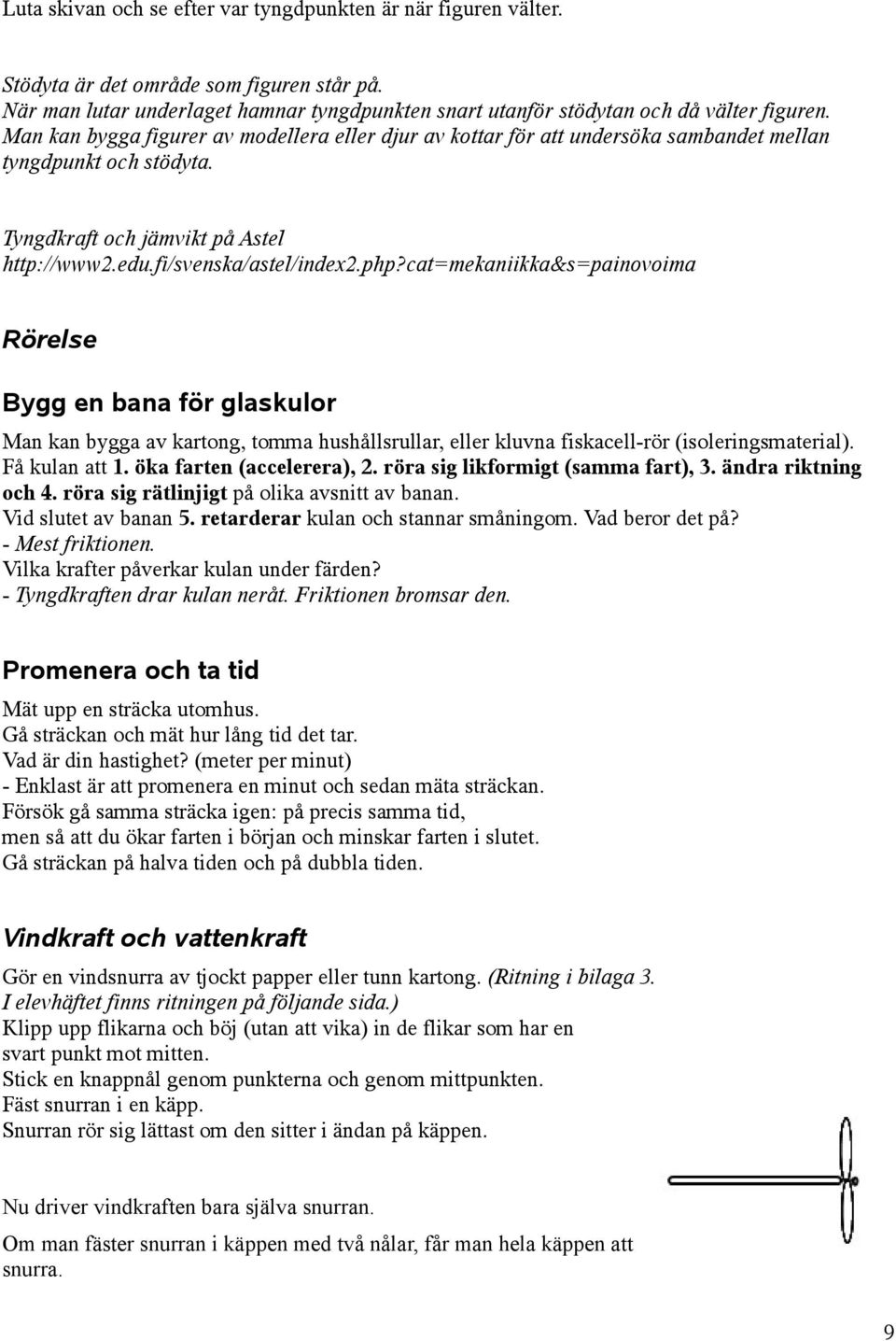 cat=mekaniikka&s=painovoima Rörelse Bygg en bana för glaskulor Man kan bygga av kartong, tomma hushållsrullar, eller kluvna fiskacell-rör (isoleringsmaterial). Få kulan att 1.