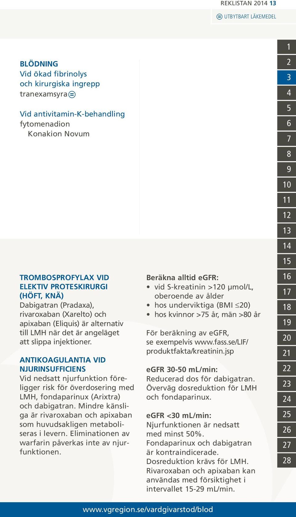 ANTIKOAGULANTIA VID NJURINSUFFICIENS Vid nedsatt njurfunktion föreligger risk för överdosering med LMH, fondaparinux (Arixtra) och dabigatran.