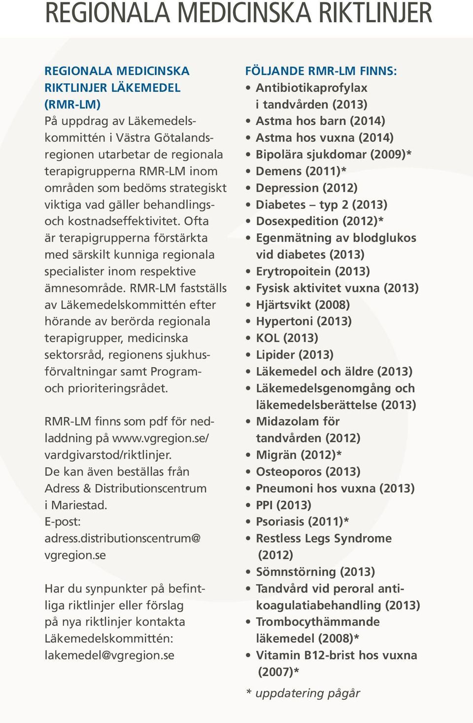 RMR-LM fastställs av Läkemedelskommittén efter hörande av berörda regionala terapigrupper, medicinska sektorsråd, regionens sjukhusförvaltningar samt Programoch prioriteringsrådet.