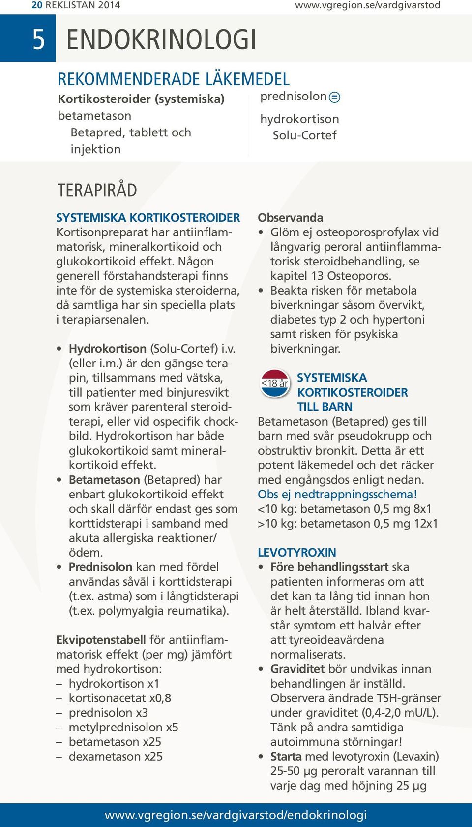 Kortisonpreparat har antiinflammatorisk, mineralkortikoid och glukokortikoid effekt.