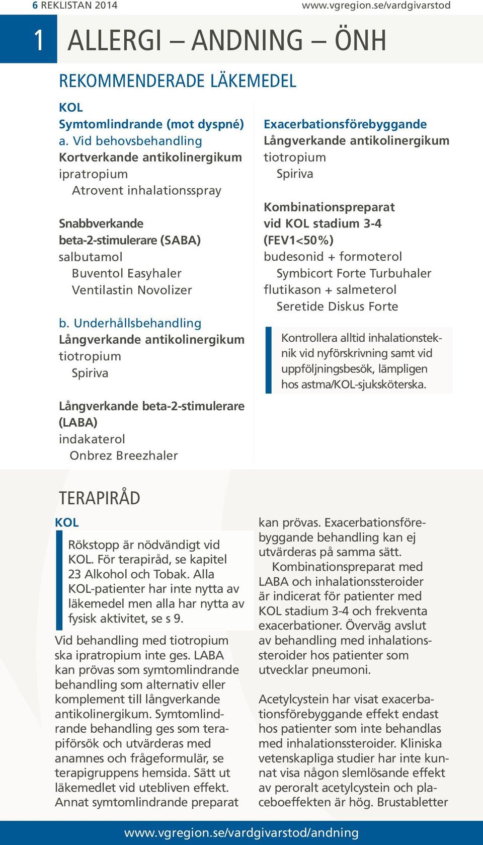 Underhållsbehandling Långverkande antikolinergikum tiotropium Spiriva Långverkande beta-2-stimulerare (LABA) indakaterol Onbrez Breezhaler Exacerbationsförebyggande Långverkande antikolinergikum