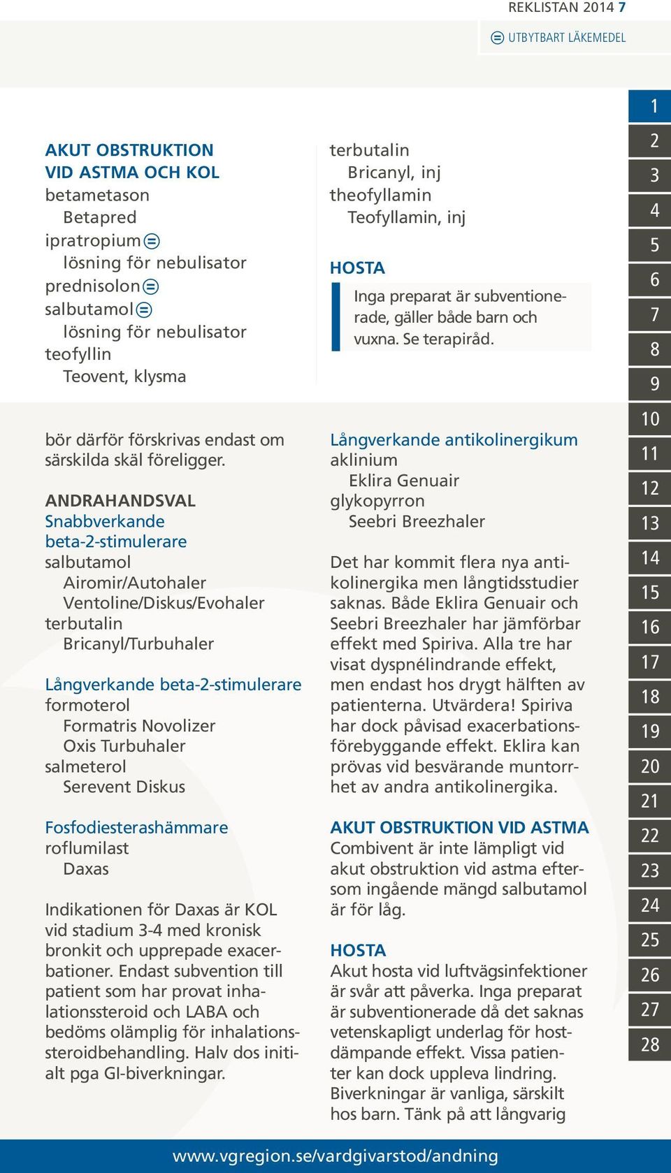 ANDRAHANDSVAL Snabbverkande beta-2-stimulerare salbutamol Airomir/Autohaler Ventoline/Diskus/Evohaler terbutalin Bricanyl/Turbuhaler Långverkande beta-2-stimulerare formoterol Formatris Novolizer