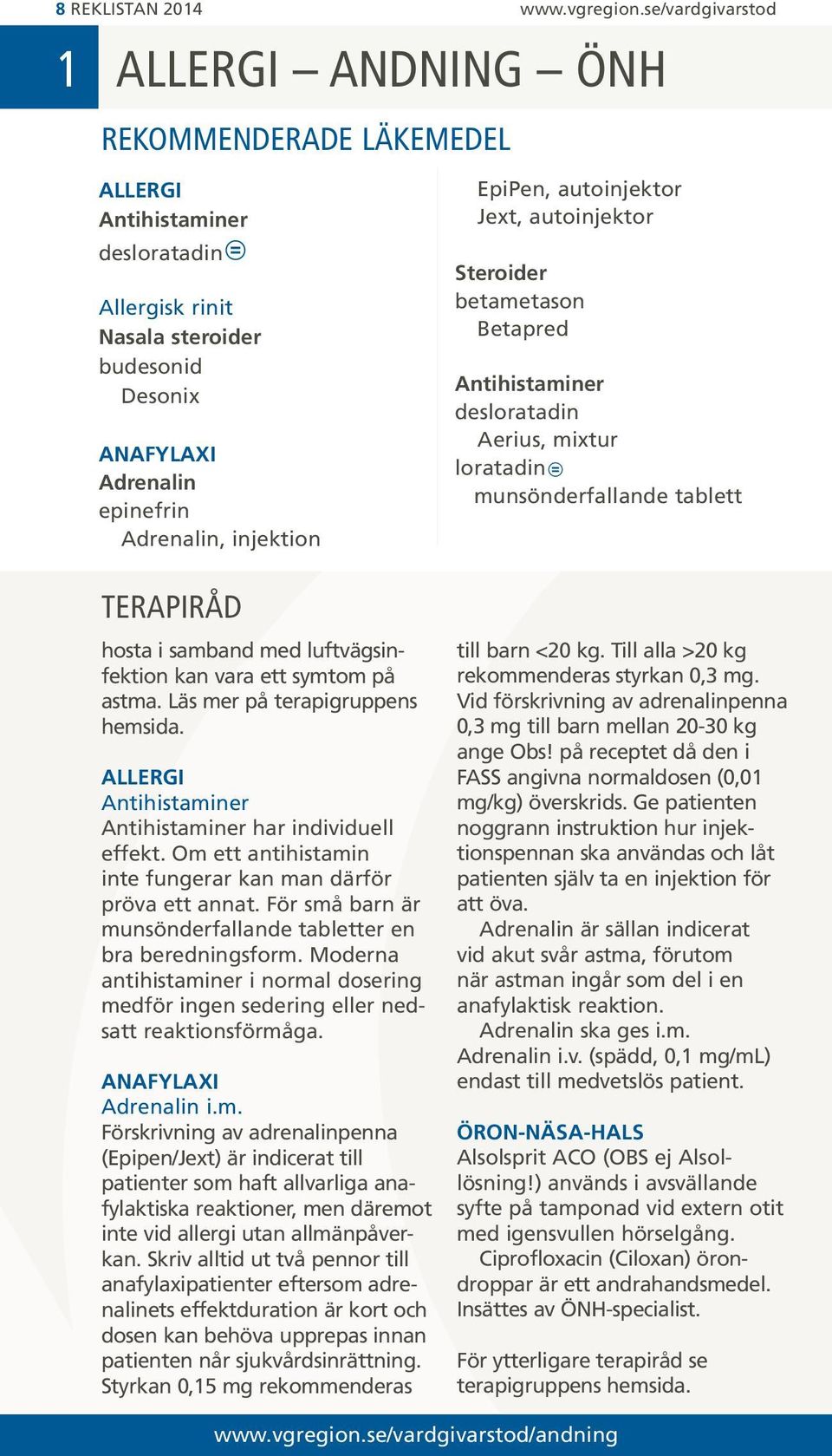 injektion EpiPen, autoinjektor Jext, autoinjektor Steroider betametason Betapred Antihistaminer desloratadin Aerius, mixtur loratadin munsönderfallande tablett hosta i samband med luftvägsinfektion