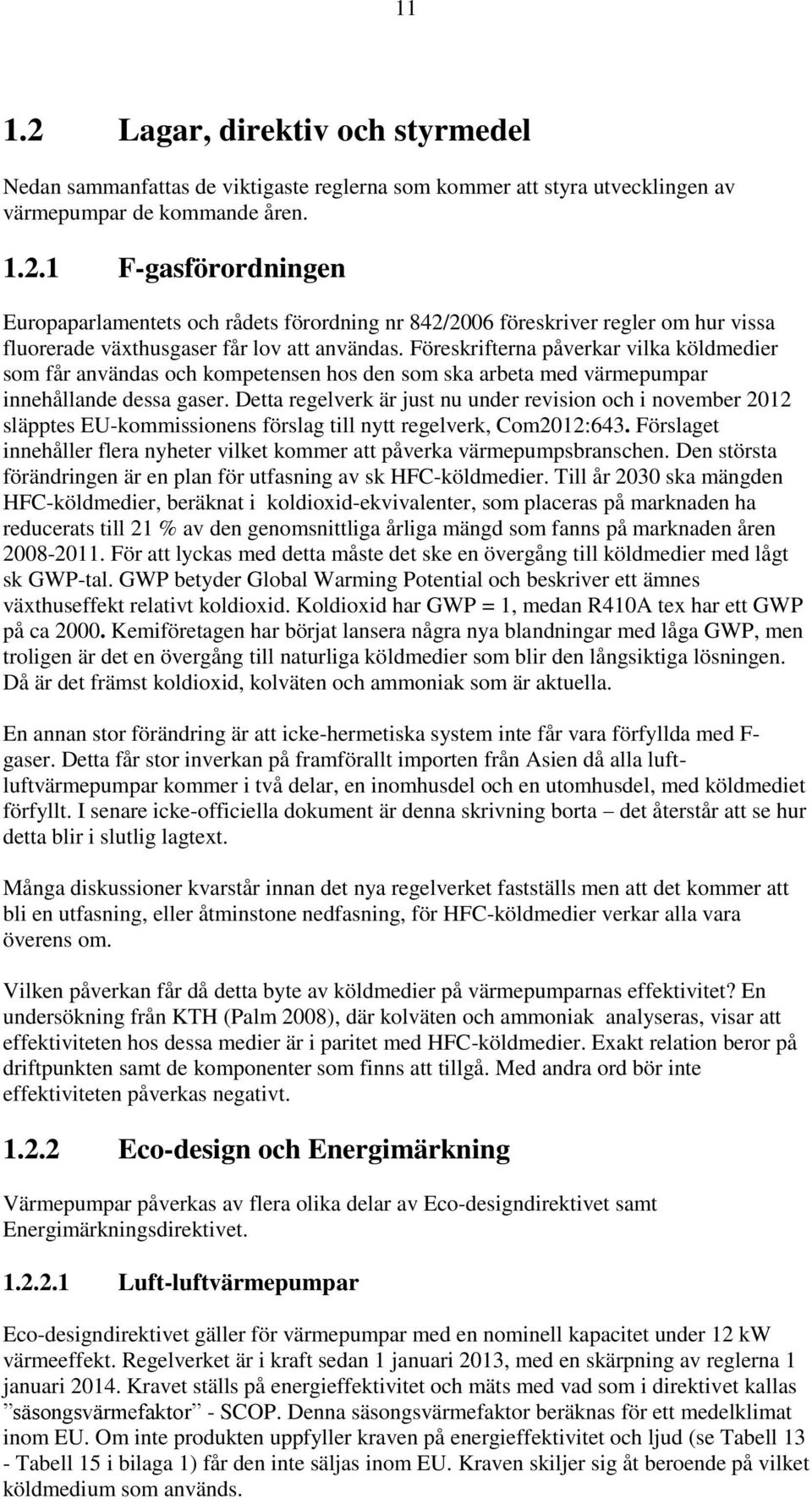 Detta regelverk är just nu under revision och i november 2012 släpptes EU-kommissionens förslag till nytt regelverk, Com2012:643.