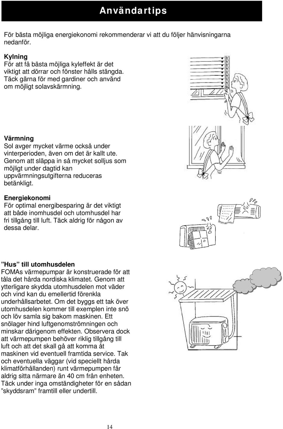 Genom att släppa in så mycket solljus som möjligt under dagtid kan uppvärmningsutgifterna reduceras betänkligt.