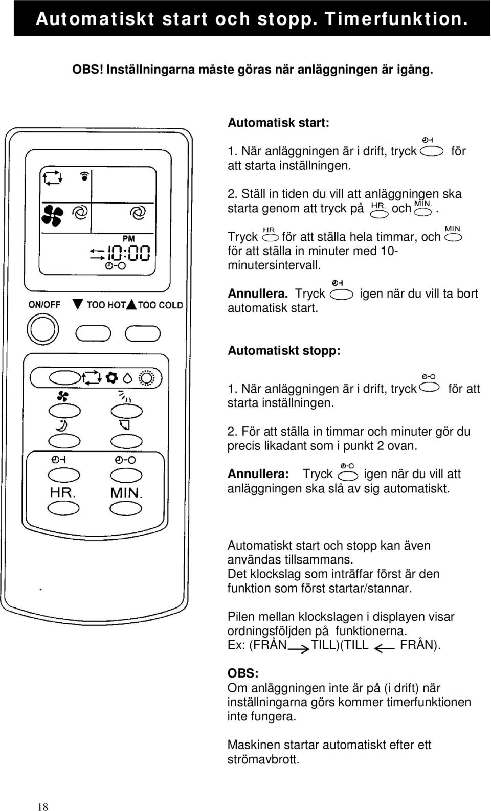 igen när du vill ta bort Automatiskt stopp: 1. När anläggningen är i drift, tryck för att starta inställningen. 2. För att ställa in timmar och minuter gör du precis likadant som i punkt 2 ovan.