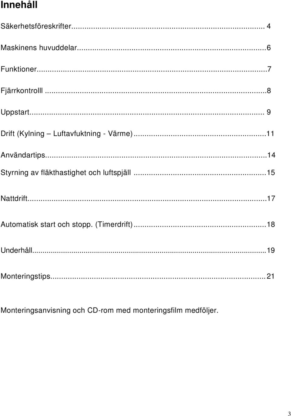 ..14 Styrning av fläkthastighet och luftspjäll... 15 Nattdrift...17 Automatisk start och stopp.