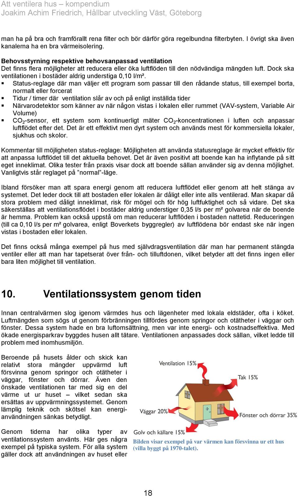 Dock ska ventilationen i bostäder aldrig understiga 0,10 l/m².