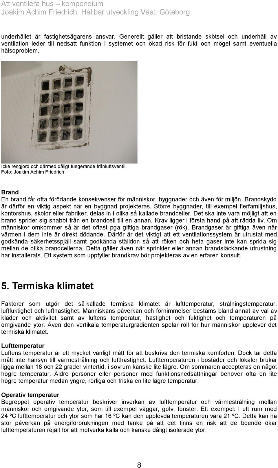 Icke rengjord och därmed dåligt fungerande frånluftsventil. Foto: Joakim Achim Friedrich Brand En brand får ofta förödande konsekvenser för människor, byggnader och även för miljön.