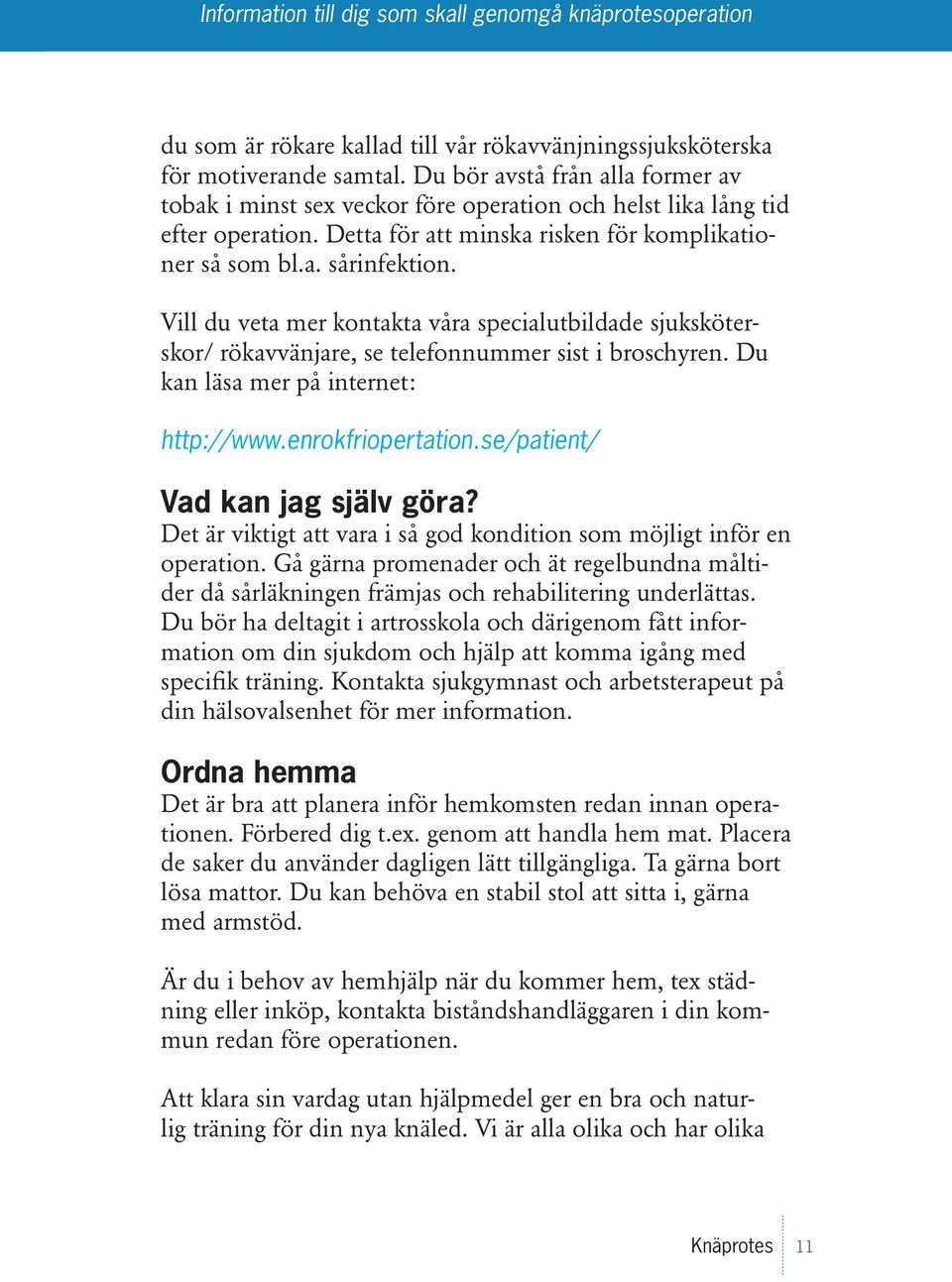 Du kan läsa mer på internet: http://www.enrokfriopertation.se/patient/ Vad kan jag själv göra? Det är viktigt att vara i så god kondition som möjligt inför en operation.