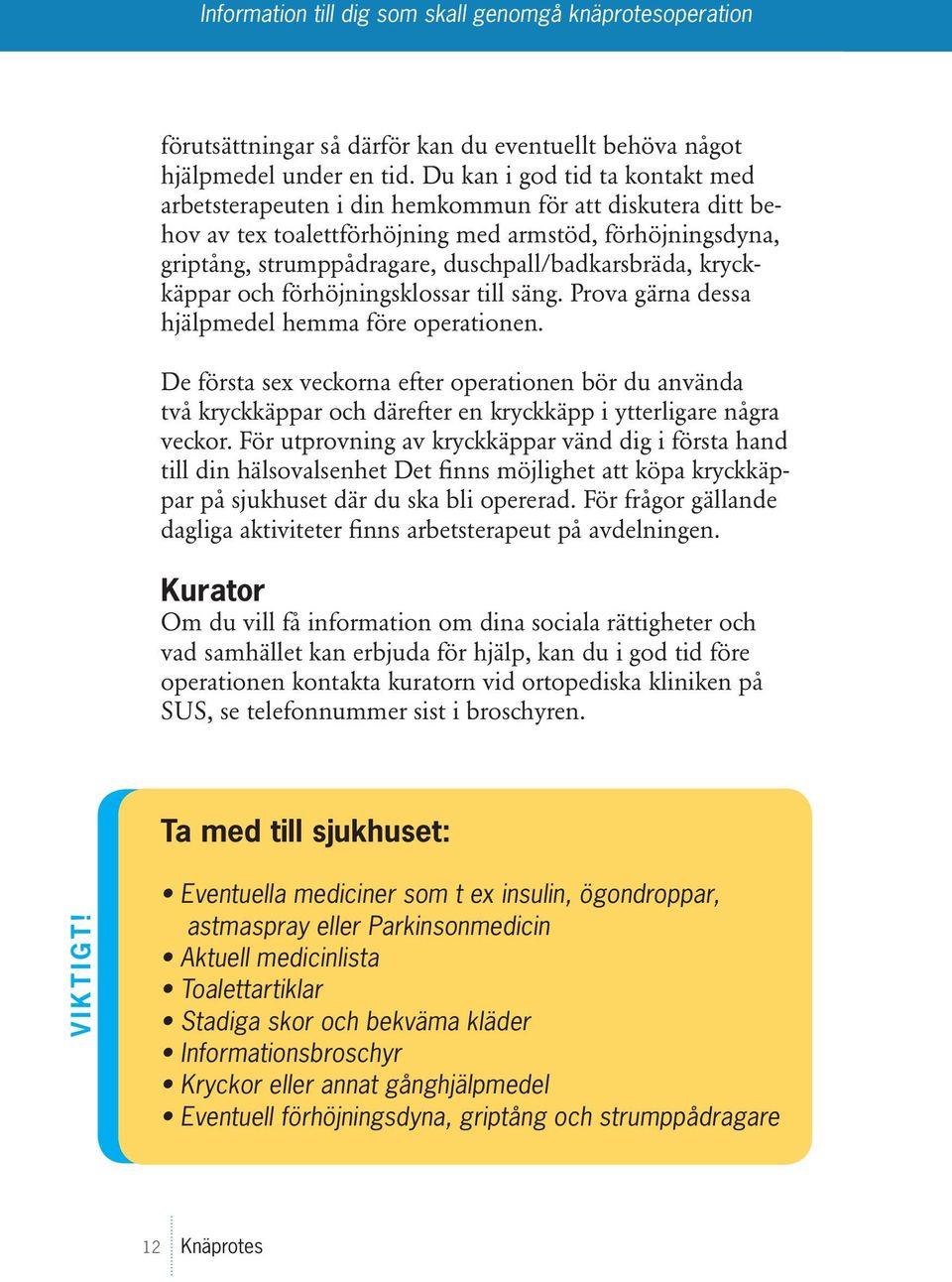 kryckkäppar och förhöjningsklossar till säng. Prova gärna dessa hjälpmedel hemma före operationen.