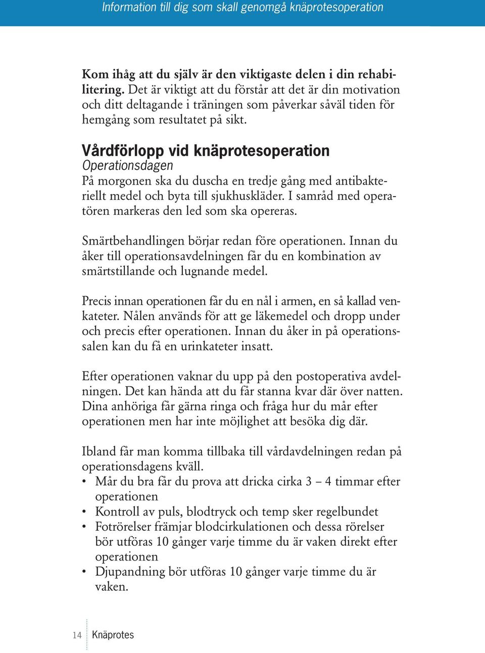 Vårdförlopp vid knäprotesoperation Operationsdagen På morgonen ska du duscha en tredje gång med antibakteriellt medel och byta till sjukhuskläder.