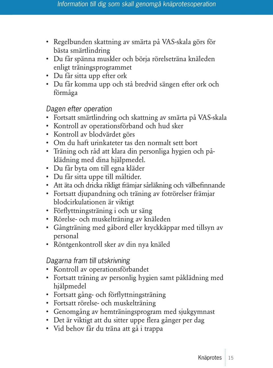 Om du haft urinkateter tas den normalt sett bort Träning och råd att klara din personliga hygien och påklädning med dina hjälpmedel. Du får byta om till egna kläder Du får sitta uppe till måltider.