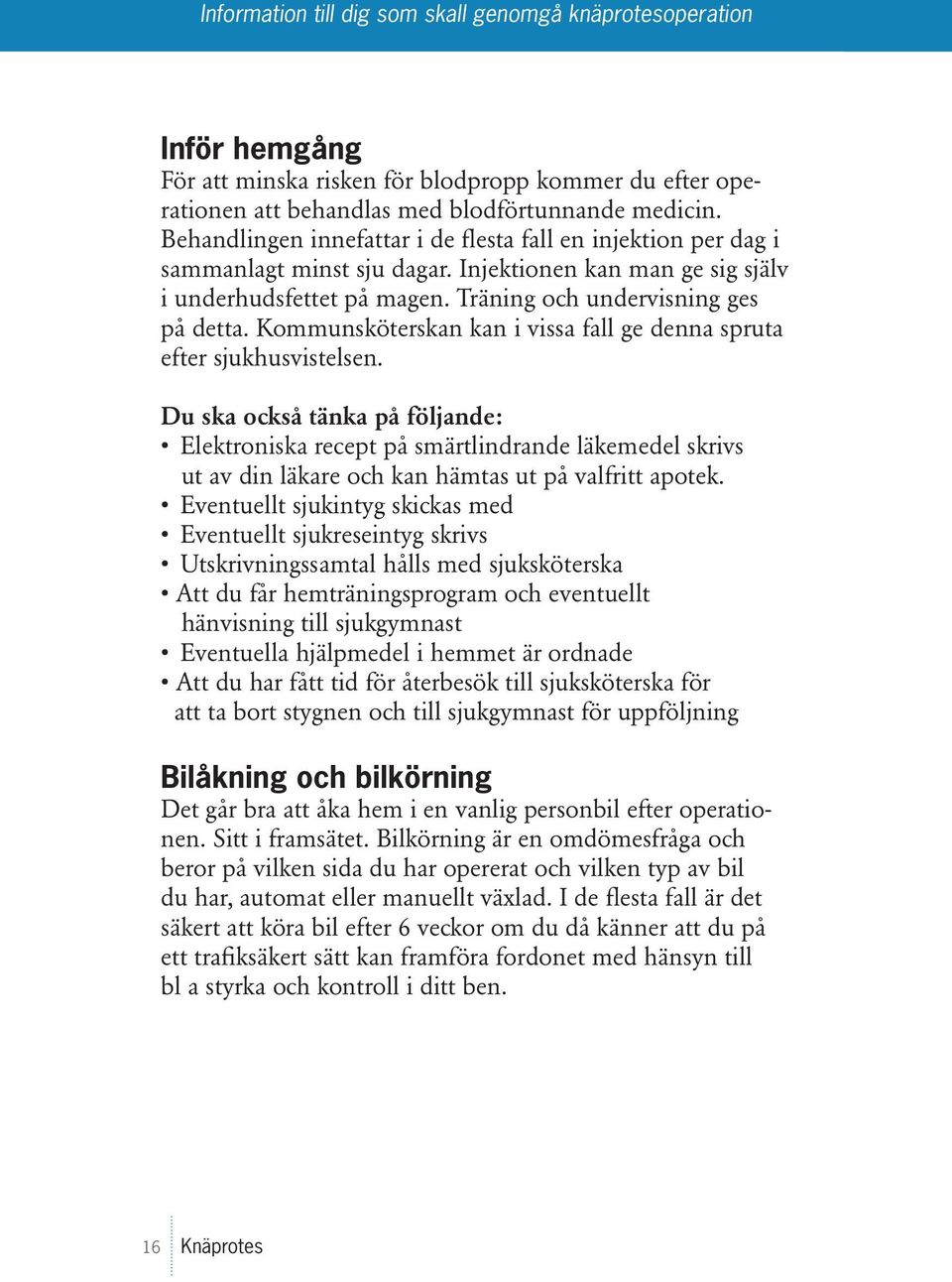 Kommunsköterskan kan i vissa fall ge denna spruta efter sjukhusvistelsen.