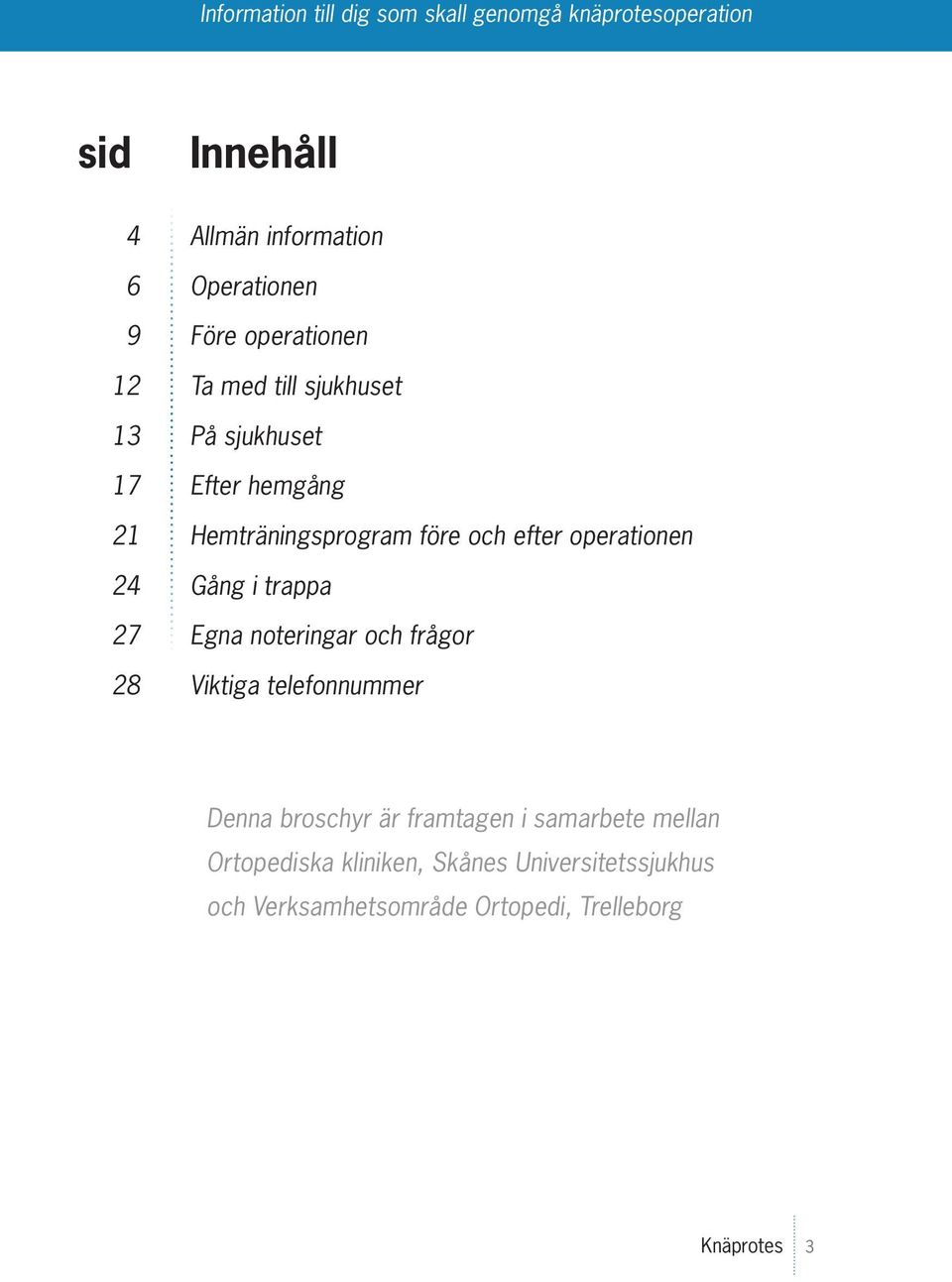 trappa Egna noteringar och frågor Viktiga telefonnummer Denna broschyr är framtagen i samarbete
