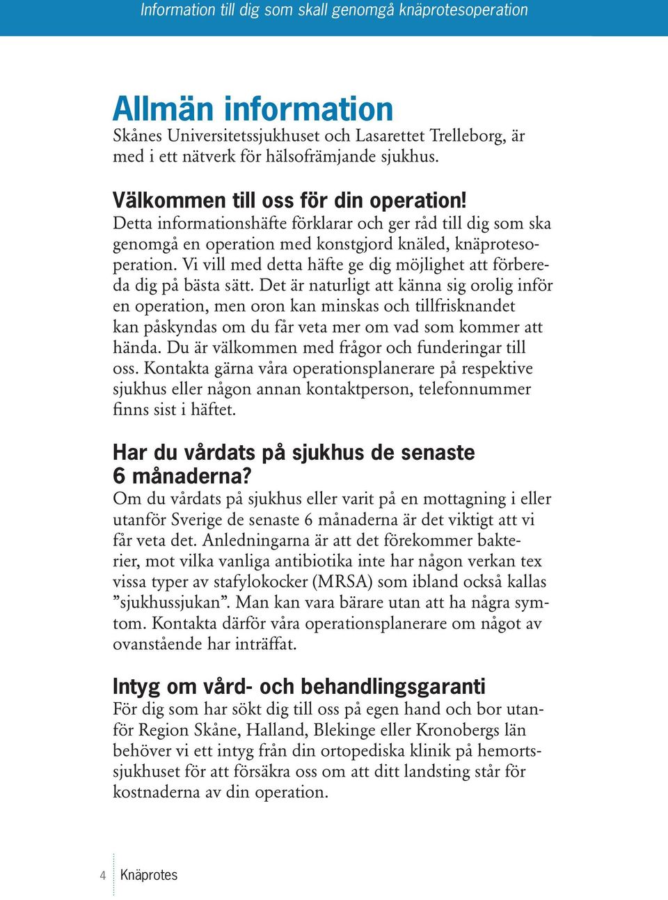 Det är naturligt att känna sig orolig inför en operation, men oron kan minskas och tillfrisknandet kan påskyndas om du får veta mer om vad som kommer att hända.