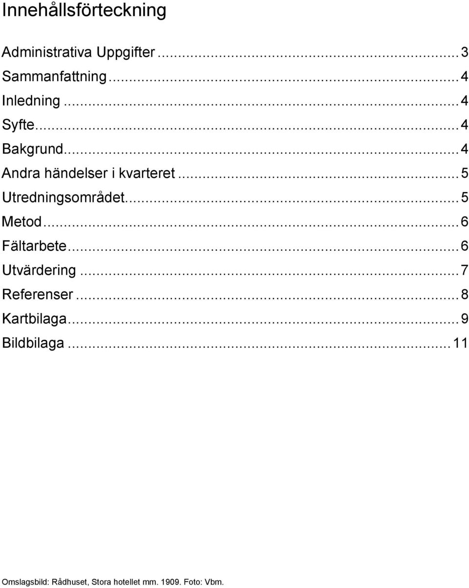 .. 5 Metod... 6 Fältarbete... 6 Utvärdering... 7 Referenser... 8 Kartbilaga.