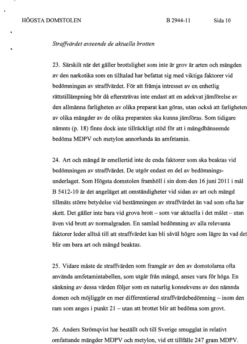 För att främja intresset av en enhetlig rättstillämpning bör då eftersträvas inte endast att en adekvat jämförelse av den allmänna farligheten av olika preparat kan göras, utan också att farligheten