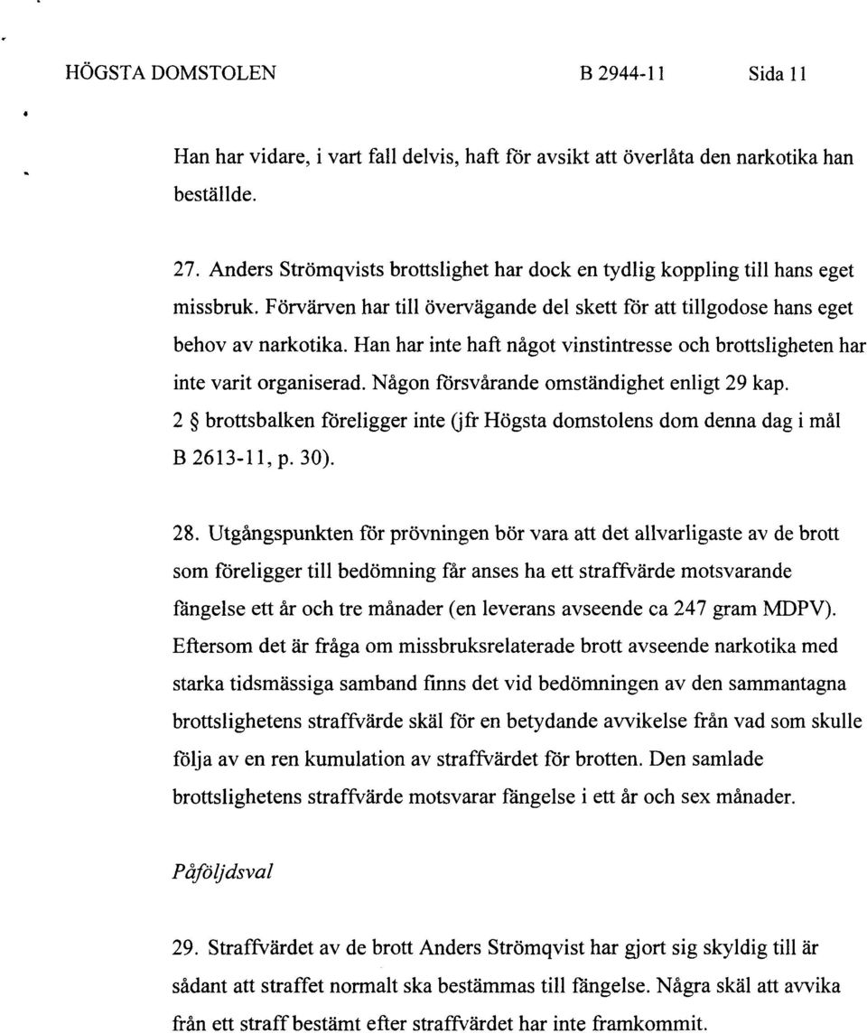 Han har inte haft något vinstintresse och brottsligheten har inte varit organiserad. Någon försvårande omständighet enligt 29 kap.