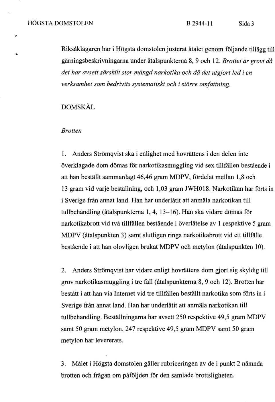 Anders Strömqvist ska i enlighet med hovrättens i den delen inte överklagade dom dömas för narkotikasmuggling vid sex tillfällen bestående i att han beställt sammanlagt 46,46 gram MDPV, fördelat