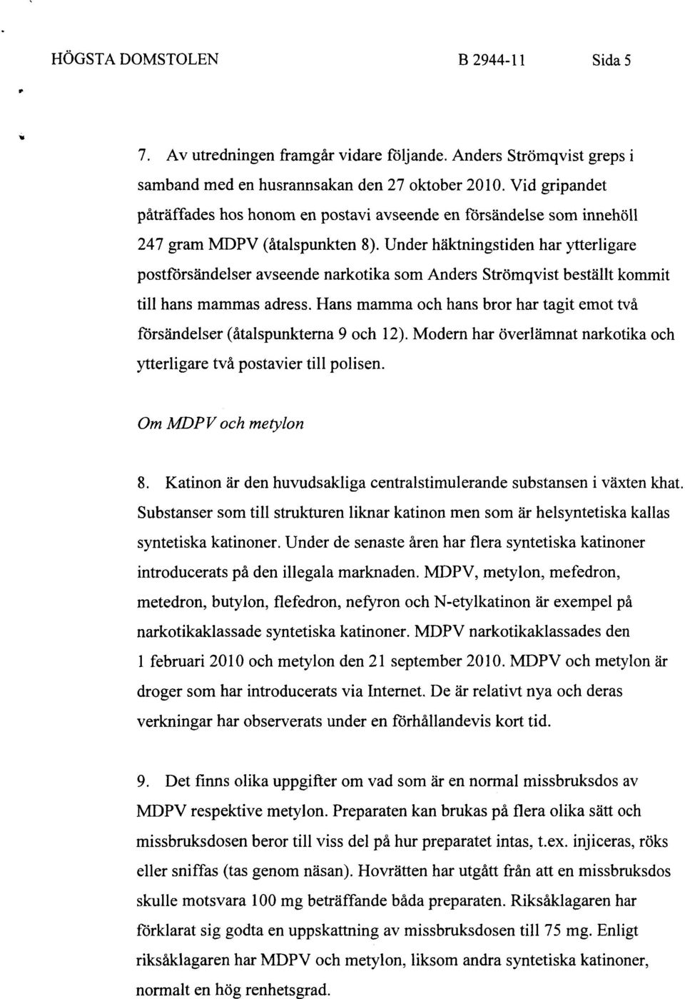 Under häktningstiden har ytterligare postförsändelser avseende narkotika som Anders Strömqvist beställt kommit till hans mammas adress.