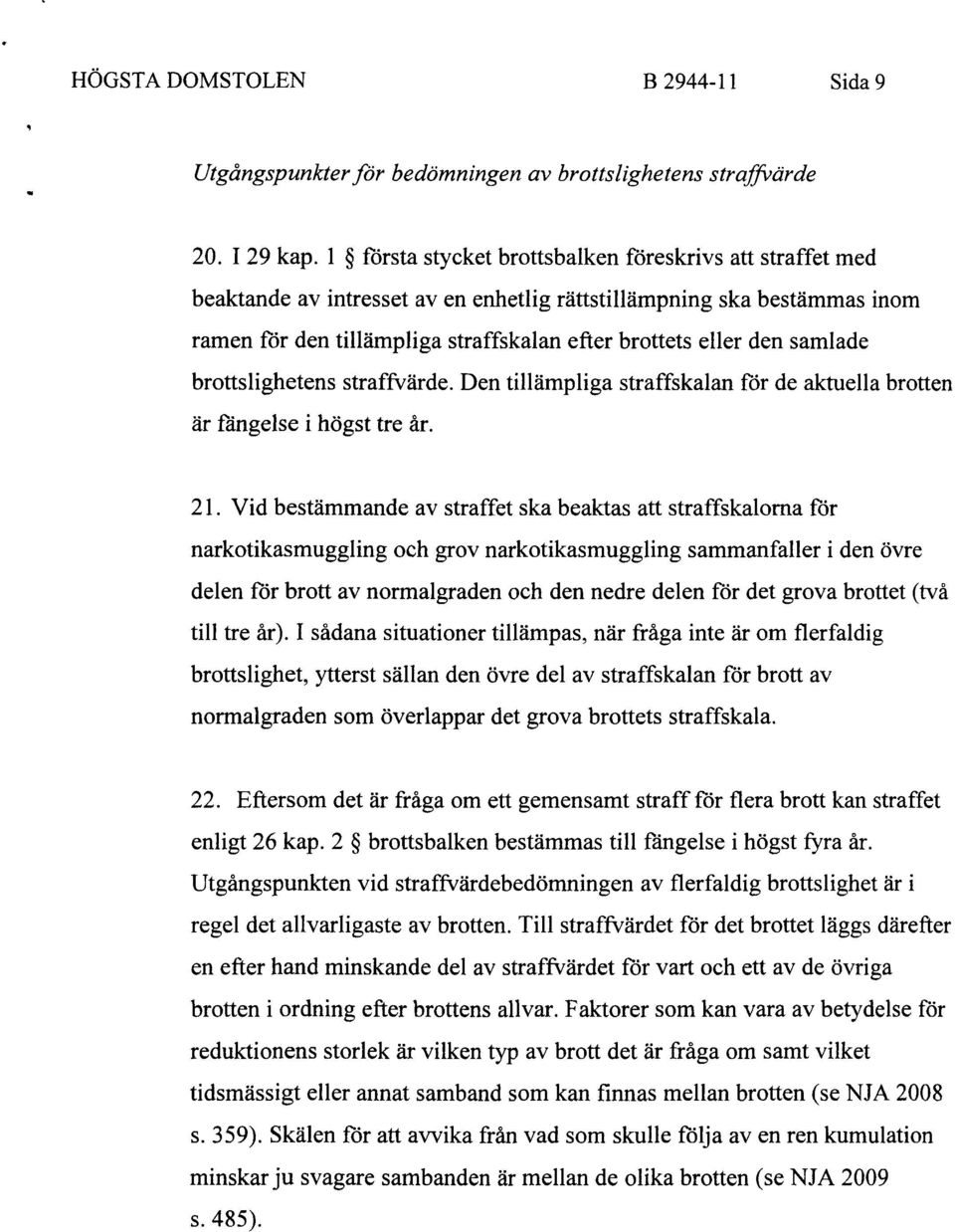 samlade brottslighetens straffvärde. Den tillämpliga straffskalan för de aktuella brotten är fängelse i högst tre år. 21.