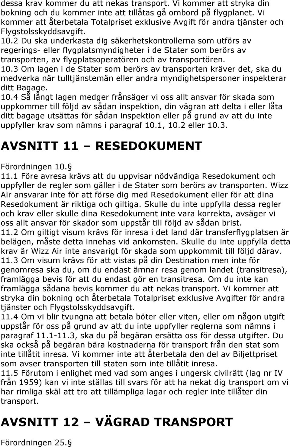 2 Du ska underkasta dig säkerhetskontrollerna som utförs av regerings- eller flygplatsmyndigheter i de Stater som berörs av transporten, av flygplatsoperatören och av transportören. 10.