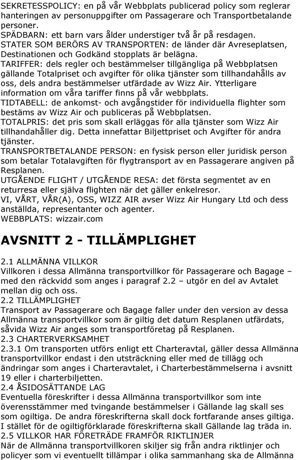 TARIFFER: dels regler och bestämmelser tillgängliga på Webbplatsen gällande Totalpriset och avgifter för olika tjänster som tillhandahålls av oss, dels andra bestämmelser utfärdade av Wizz Air.