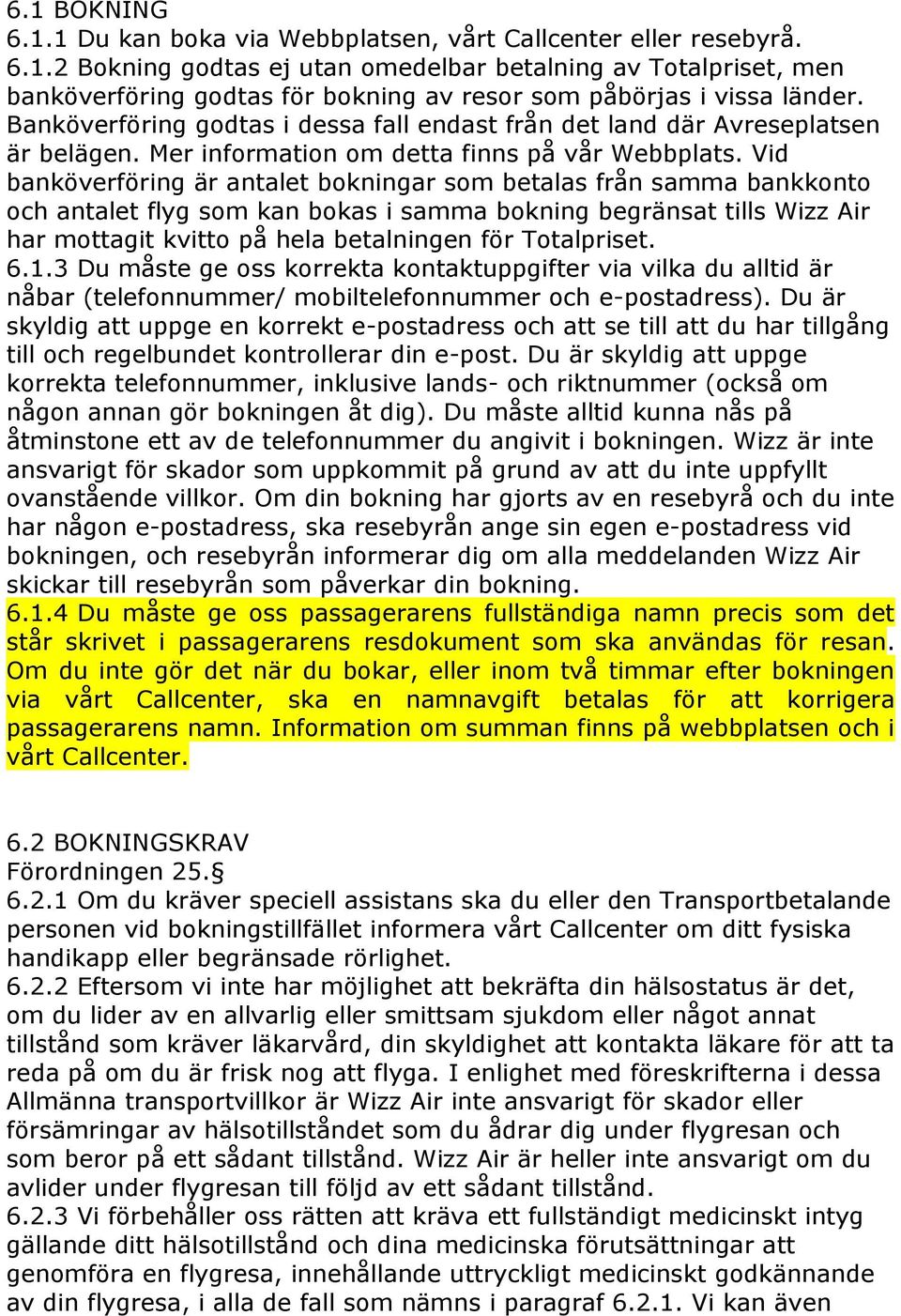 Vid banköverföring är antalet bokningar som betalas från samma bankkonto och antalet flyg som kan bokas i samma bokning begränsat tills Wizz Air har mottagit kvitto på hela betalningen för