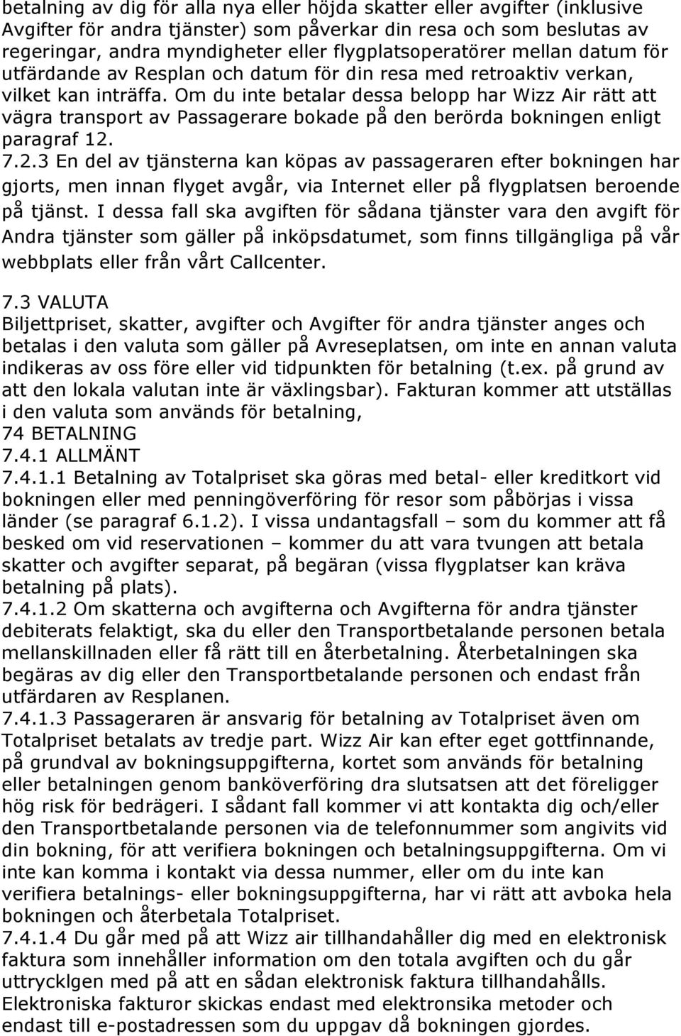 Om du inte betalar dessa belopp har Wizz Air rätt att vägra transport av Passagerare bokade på den berörda bokningen enligt paragraf 12.