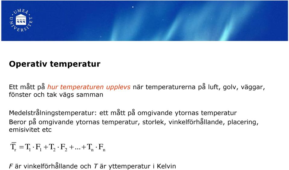 temperatur Beror på omgivande ytornas temperatur, storlek, vinkelförhållande, placering,