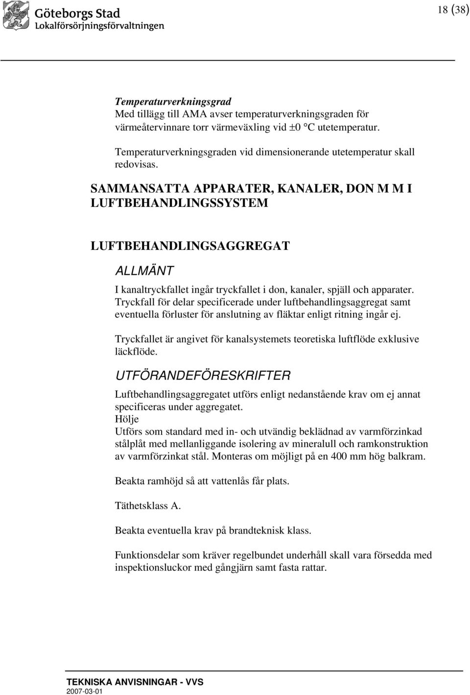 SAMMANSATTA APPARATER, KANALER, DON M M I LUFTBEHANDLINGSSYSTEM LUFTBEHANDLINGSAGGREGAT ALLMÄNT I kanaltryckfallet ingår tryckfallet i don, kanaler, spjäll och apparater.