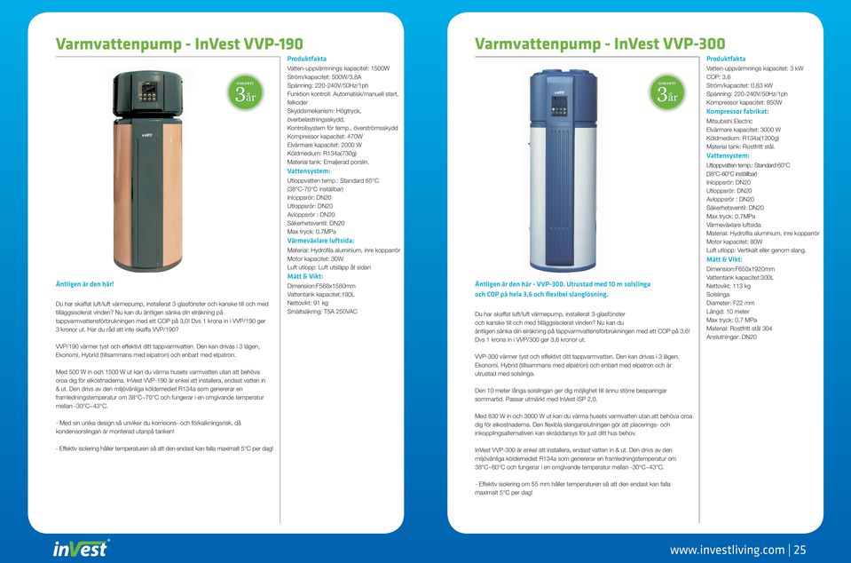 VVP/190 värmer tyst och effektivt ditt tappvarmvatten. Den kan drivas i 3 lägen, Ekonomi, Hybrid (tillsammans med elpatron) och enbart med elpatron.