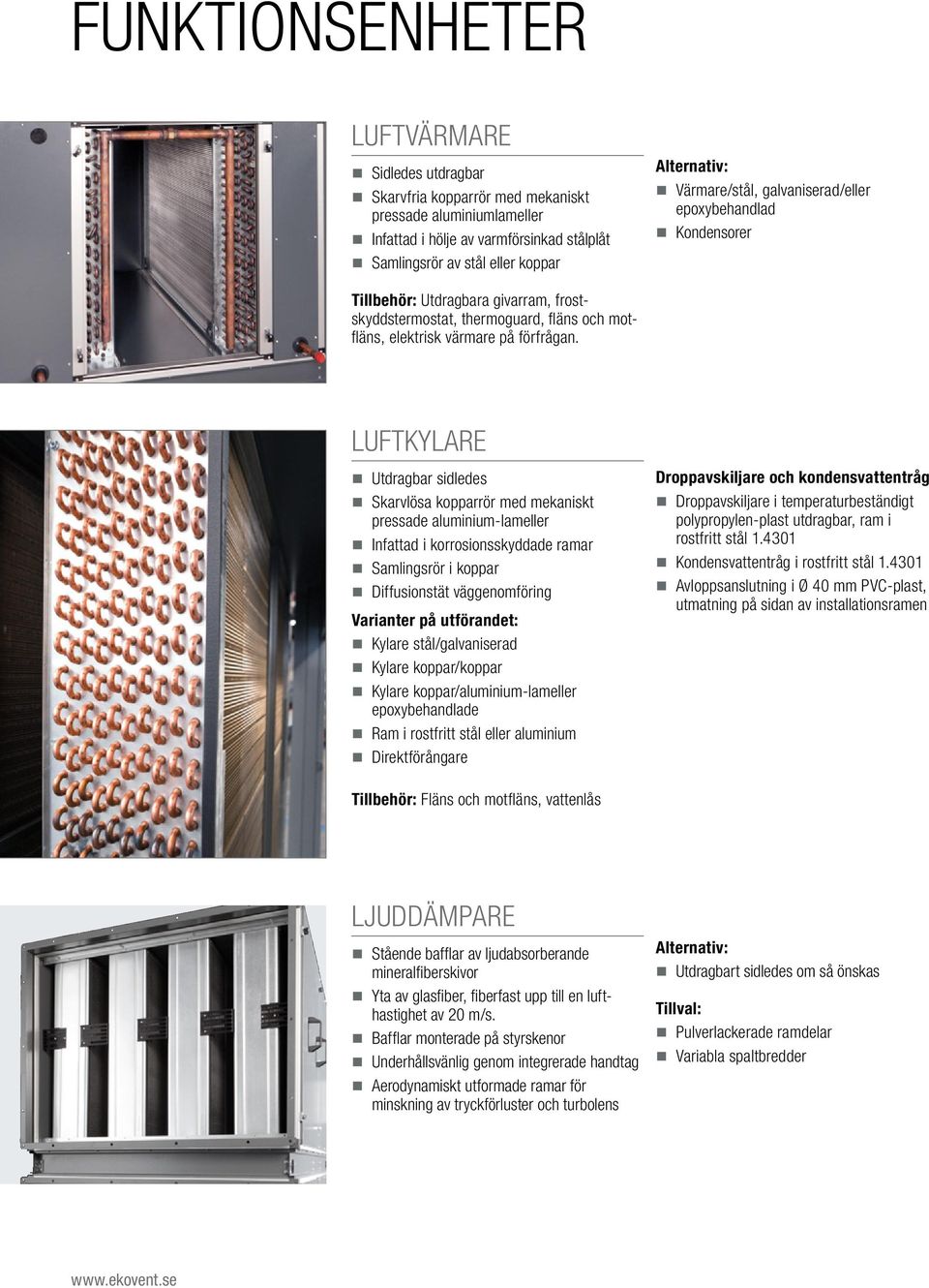 Luftkylare Utdragbar sidledes Skarvlösa kopparrör med mekaniskt pressade aluminium-lameller Infattad i korrosionsskyddade ramar Samlingsrör i koppar Diffusionstät väggenomföring Varianter på