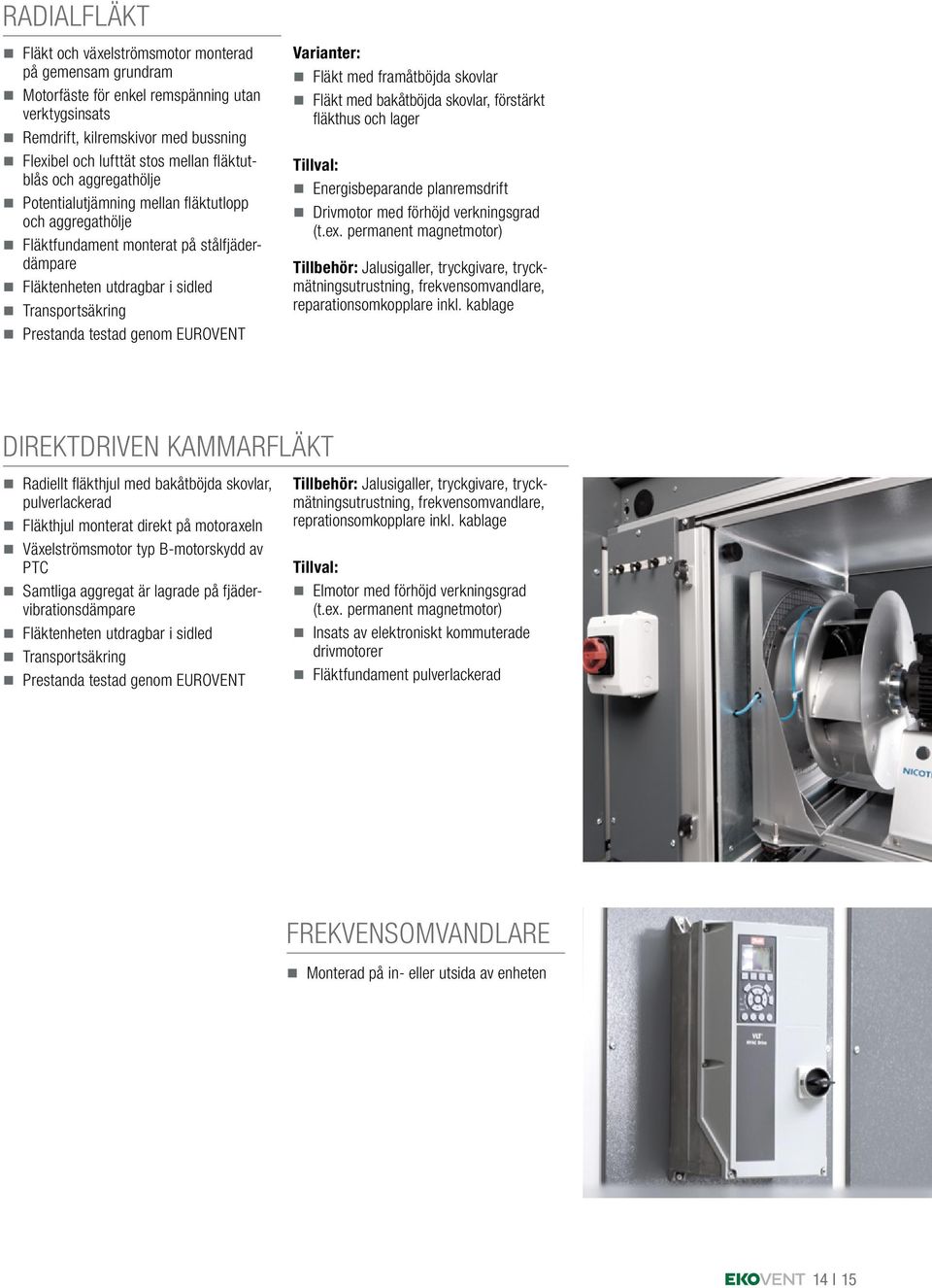 genom EUROVENT Varianter: Fläkt med framåtböjda skovlar Fläkt med bakåtböjda skovlar, förstärkt fläkthus och lager Tillval: Energisbeparande planremsdrift Drivmotor med förhöjd verkningsgrad (t.ex.