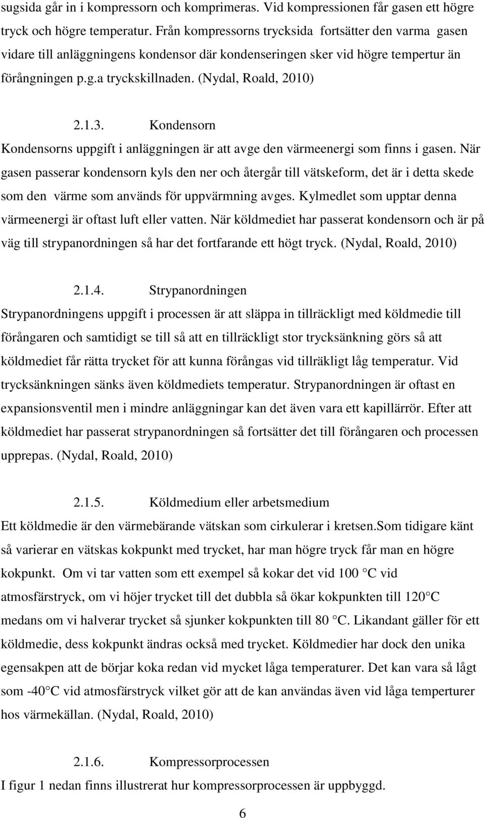 Kondensorn Kondensorns uppgift i anläggningen är att avge den värmeenergi som finns i gasen.