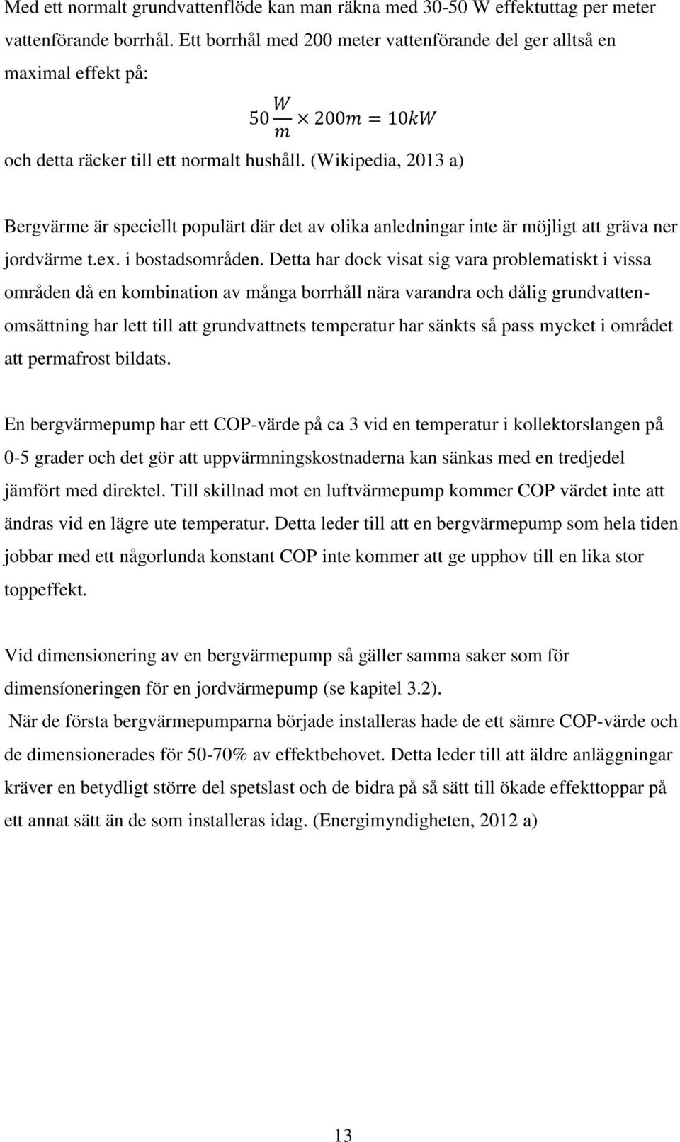 (Wikipedia, 2013 a) Bergvärme är speciellt populärt där det av olika anledningar inte är möjligt att gräva ner jordvärme t.ex. i bostadsområden.